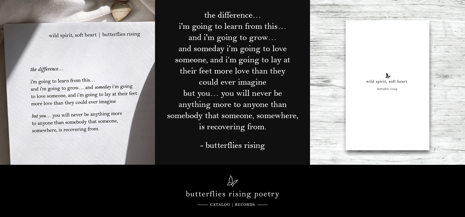 "the difference... i'm going to learn from this… and i'm going to grow… and someday i’m going to love someone